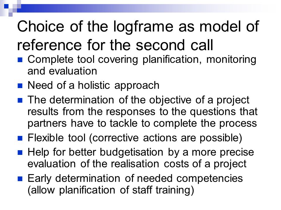 Reflexion on practices (ESF Agency and Decision Makers) Taking into account the results of external evaluation Improvement of the procedures Choice of the logframe as model of reference for the second call