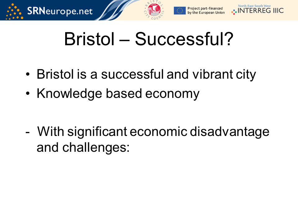 Bristol is a successful and vibrant city Knowledge based economy - With significant economic disadvantage and challenges: Bristol – Successful
