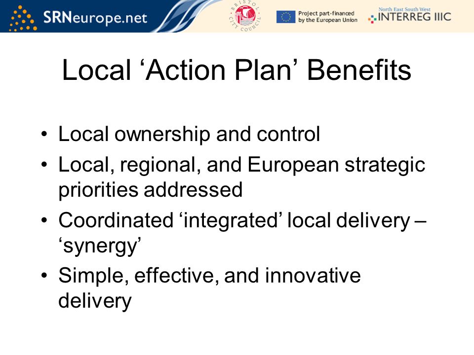Local ownership and control Local, regional, and European strategic priorities addressed Coordinated integrated local delivery – synergy Simple, effective, and innovative delivery Local Action Plan Benefits