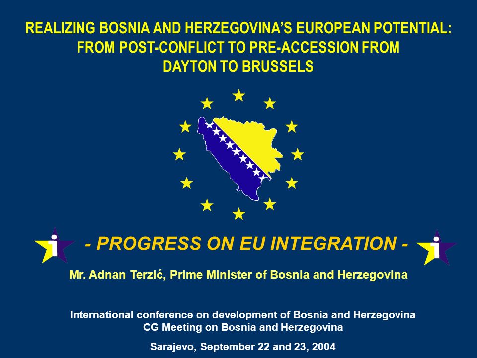 REALIZING BOSNIA AND HERZEGOVINAS EUROPEAN POTENTIAL: FROM POST-CONFLICT TO PRE-ACCESSION FROM DAYTON TO BRUSSELS - PROGRESS ON EU INTEGRATION - Mr.