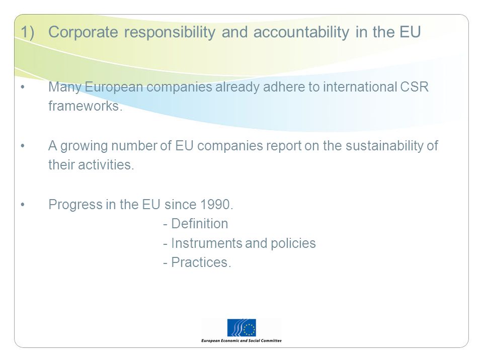 1)Corporate responsibility and accountability in the EU Many European companies already adhere to international CSR frameworks.