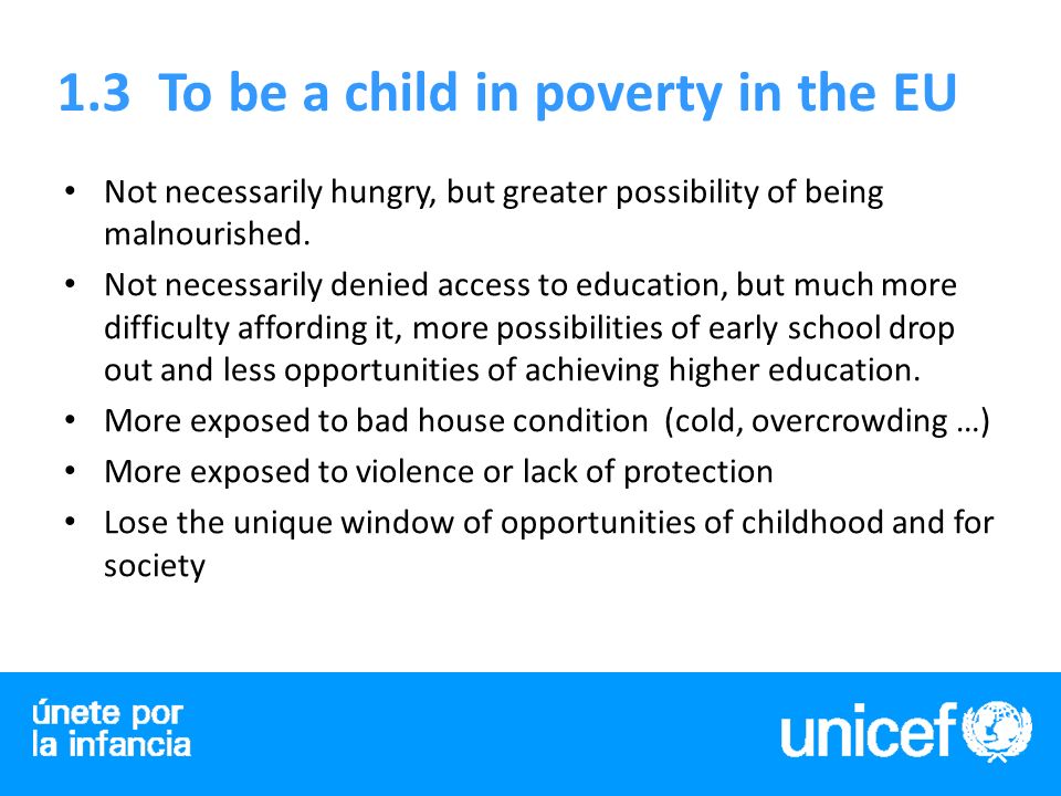 1.3 To be a child in poverty in the EU Not necessarily hungry, but greater possibility of being malnourished.