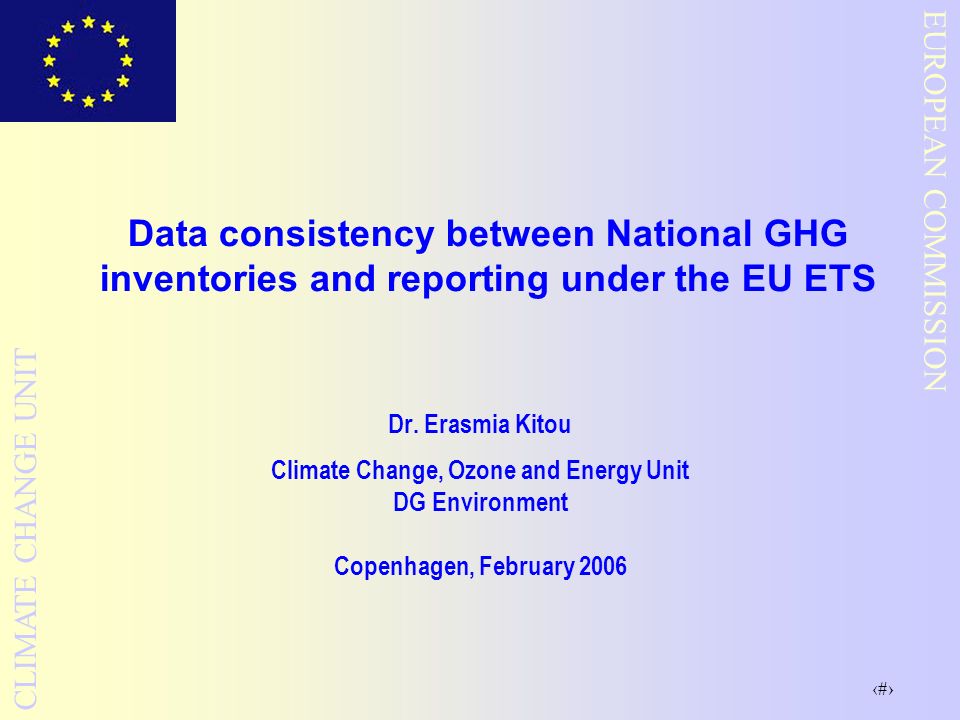 1 EUROPEAN COMMISSION CLIMATE CHANGE UNIT Data consistency between National GHG inventories and reporting under the EU ETS Dr.