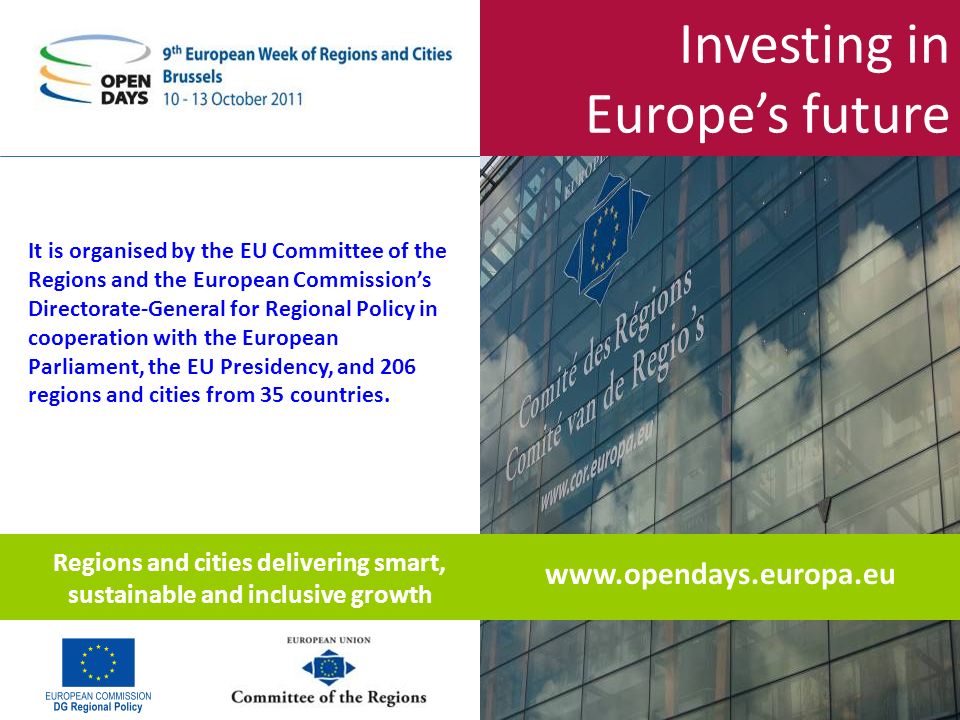 Investing in Europes future It is organised by the EU Committee of the Regions and the European Commissions Directorate-General for Regional Policy in cooperation with the European Parliament, the EU Presidency, and 206 regions and cities from 35 countries.