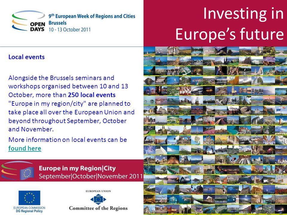 Investing in Europes future Local events Alongside the Brussels seminars and workshops organised between 10 and 13 October, more than 250 local events Europe in my region/city are planned to take place all over the European Union and beyond throughout September, October and November.