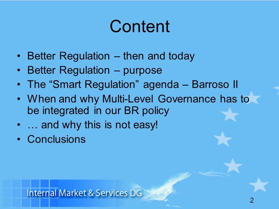 2 Content Better Regulation – then and today Better Regulation – purpose The Smart Regulation agenda – Barroso II When and why Multi-Level Governance has to be integrated in our BR policy … and why this is not easy.