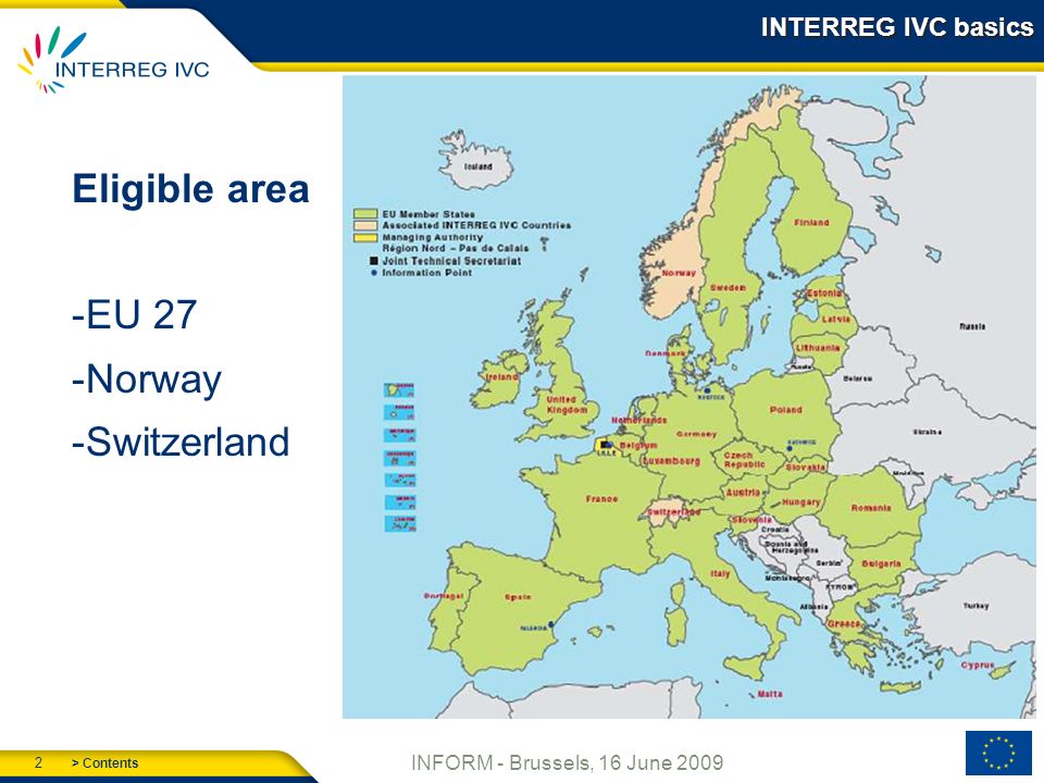 > Contents 2 INFORM - Brussels, 16 June 2009 INTERREG IVC basics Eligible area -EU 27 -Norway -Switzerland