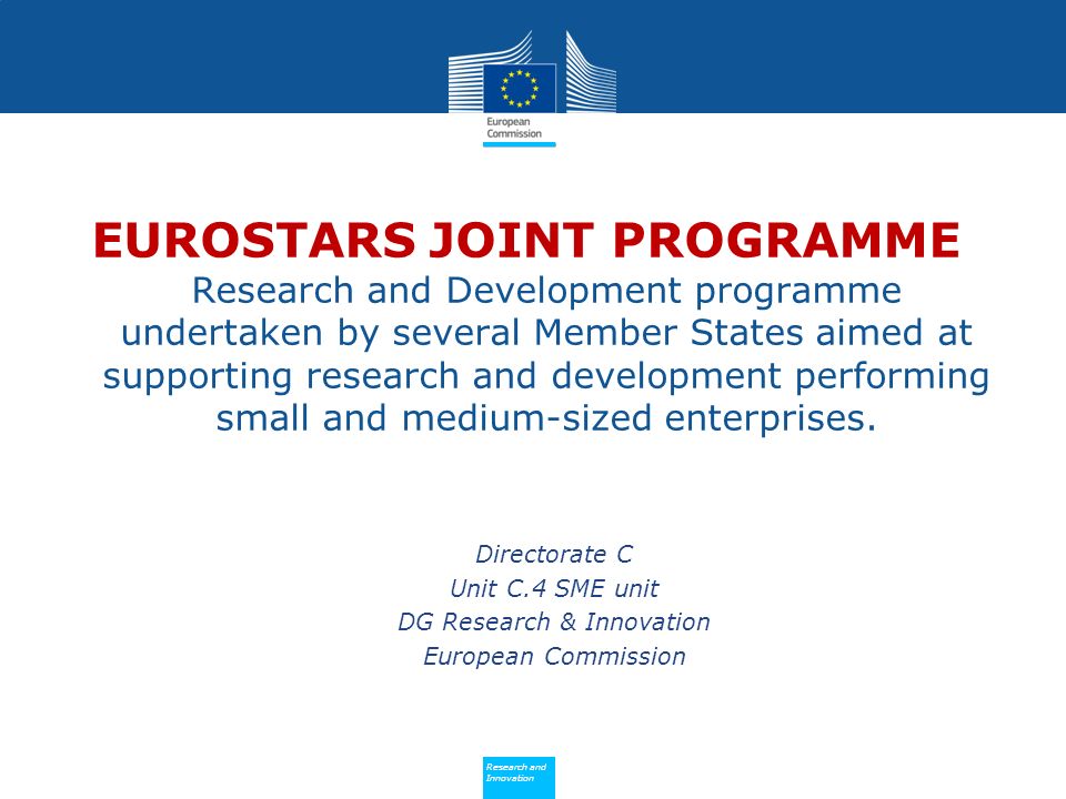 Policy Research and Innovation Research and Innovation EUROSTARS JOINT PROGRAMME Research and Development programme undertaken by several Member States aimed at supporting research and development performing small and medium-sized enterprises.
