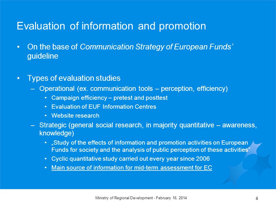 February 16, 2014Ministry of Regional Development - 4 Evaluation of information and promotion On the base of Communication Strategy of European Funds guideline Types of evaluation studies –Operational (ex.