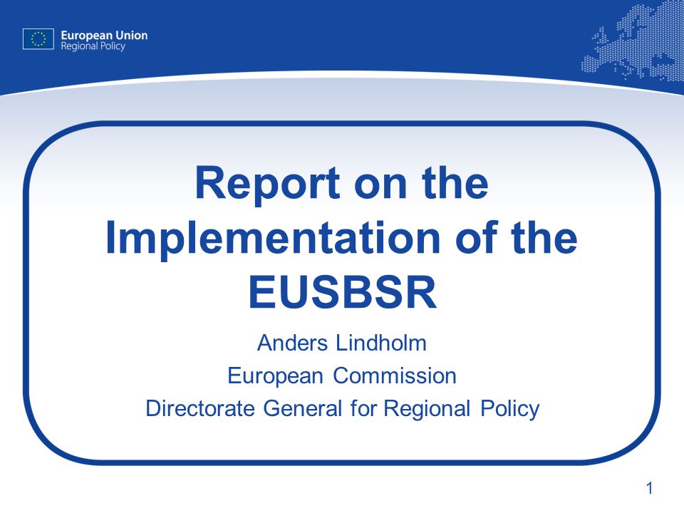 1 Report on the Implementation of the EUSBSR Anders Lindholm European Commission Directorate General for Regional Policy