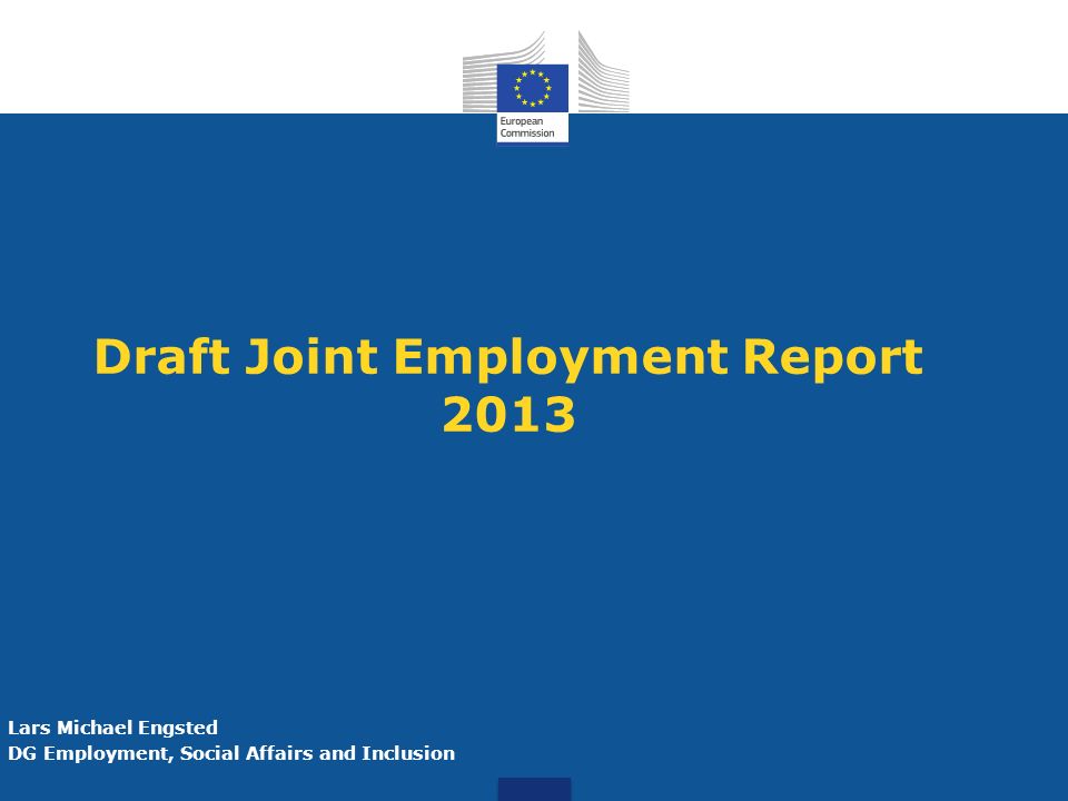 Draft Joint Employment Report 2013 Lars Michael Engsted DG Employment, Social Affairs and Inclusion