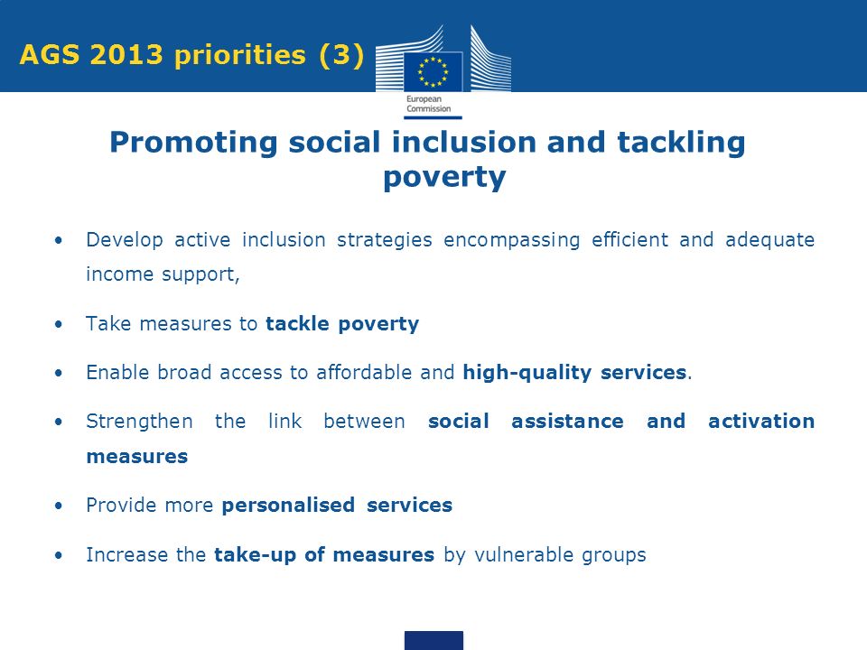 Develop active inclusion strategies encompassing efficient and adequate income support, Take measures to tackle poverty Enable broad access to affordable and high-quality services.