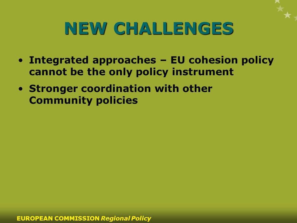 77 EUROPEAN COMMISSION Regional Policy NEW CHALLENGES Integrated approaches – EU cohesion policy cannot be the only policy instrument Stronger coordination with other Community policies