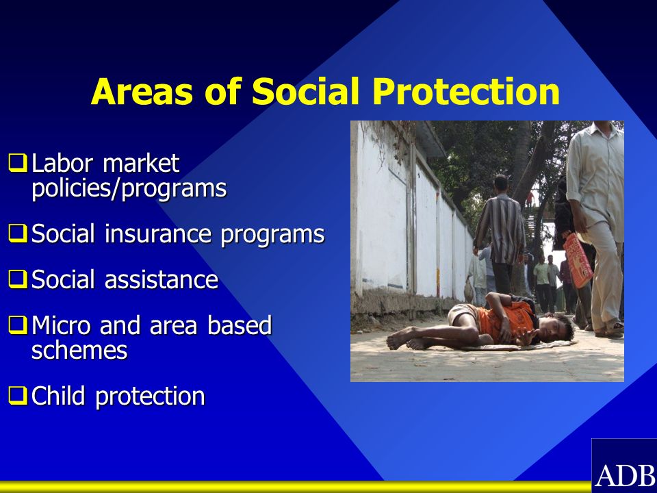 Areas of Social Protection Labor market policies/programs Labor market policies/programs Social insurance programs Social insurance programs Social assistance Social assistance Micro and area based schemes Micro and area based schemes Child protection Child protection