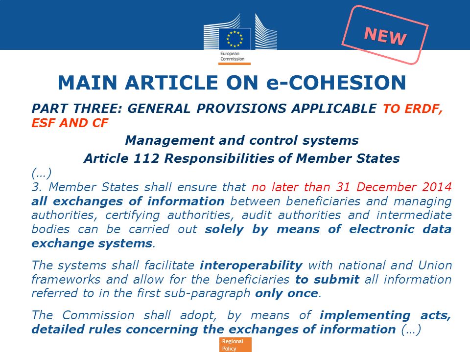 Regional Policy MAIN ARTICLE ON e-COHESION PART THREE: GENERAL PROVISIONS APPLICABLE TO ERDF, ESF AND CF Management and control systems Article 112 Responsibilities of Member States (…) 3.