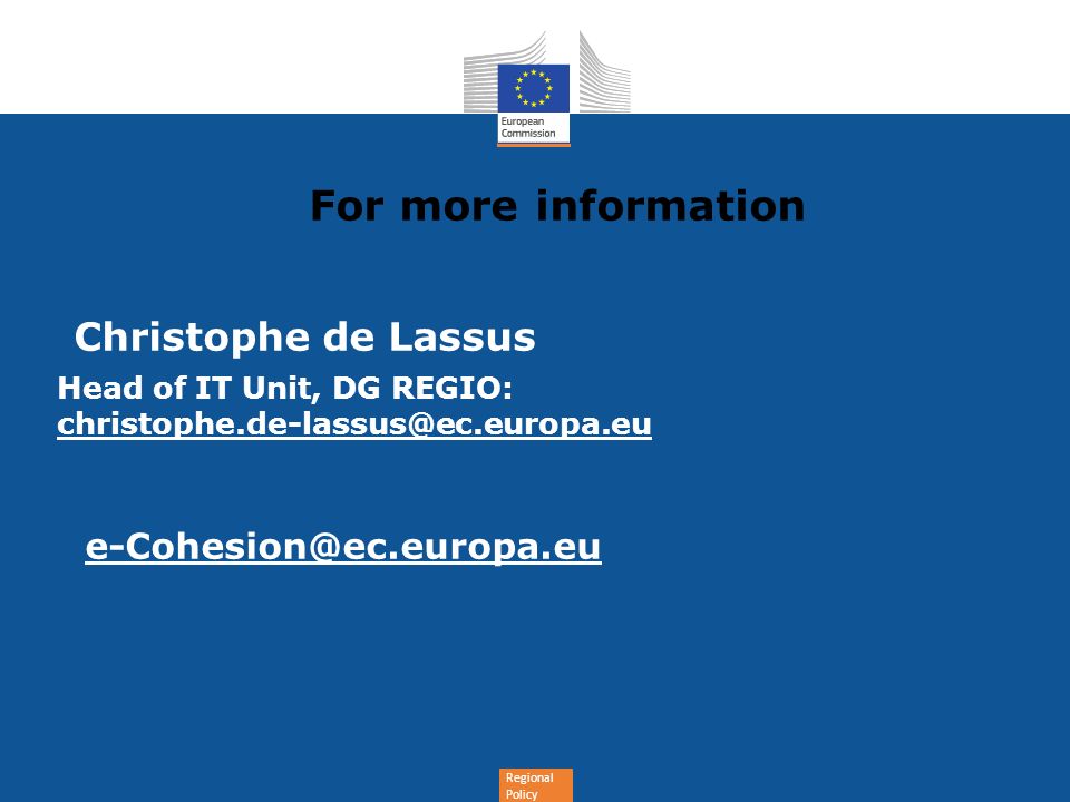 Regional Policy For more information Christophe de Lassus Head of IT Unit, DG REGIO:
