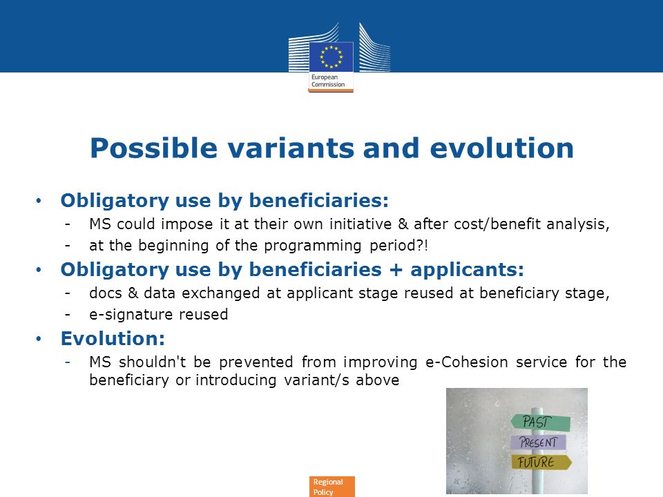 Regional Policy Possible variants and evolution Obligatory use by beneficiaries: -MS could impose it at their own initiative & after cost/benefit analysis, -at the beginning of the programming period .
