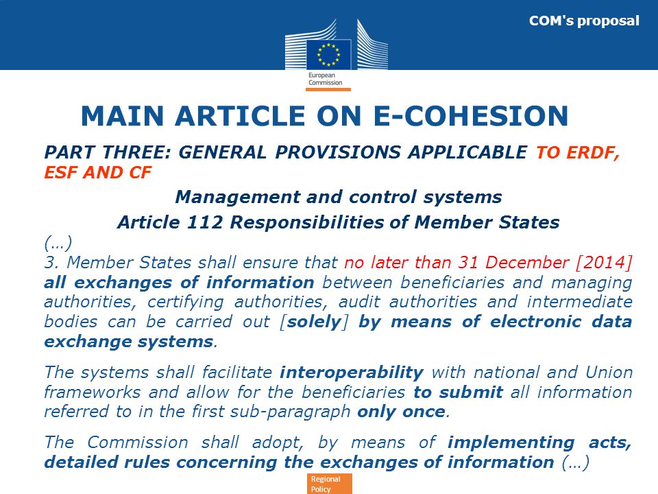 Regional Policy MAIN ARTICLE ON E-COHESION PART THREE: GENERAL PROVISIONS APPLICABLE TO ERDF, ESF AND CF Management and control systems Article 112 Responsibilities of Member States (…) 3.