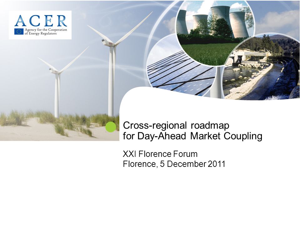 Cross-regional roadmap for Day-Ahead Market Coupling XXI Florence Forum Florence, 5 December 2011
