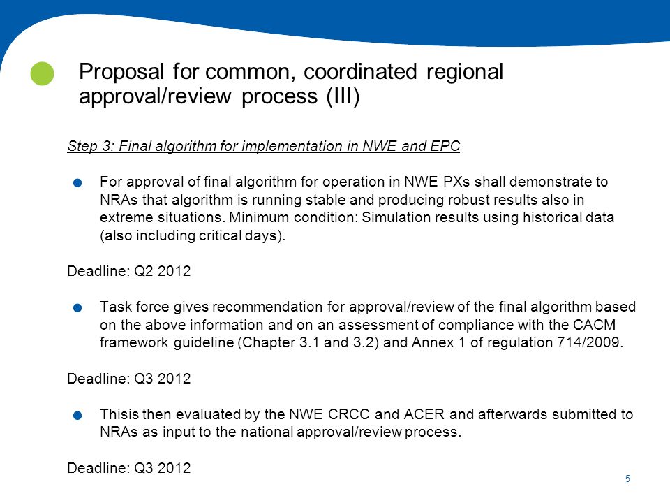 5 Proposal for common, coordinated regional approval/review process (III) Step 3: Final algorithm for implementation in NWE and EPC.