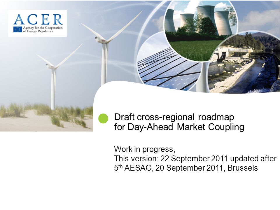 Draft cross-regional roadmap for Day-Ahead Market Coupling Work in progress, This version: 22 September 2011 updated after 5 th AESAG, 20 September 2011, Brussels