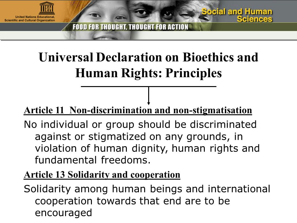Article 11 Non-discrimination and non-stigmatisation No individual or group should be discriminated against or stigmatized on any grounds, in violation of human dignity, human rights and fundamental freedoms.
