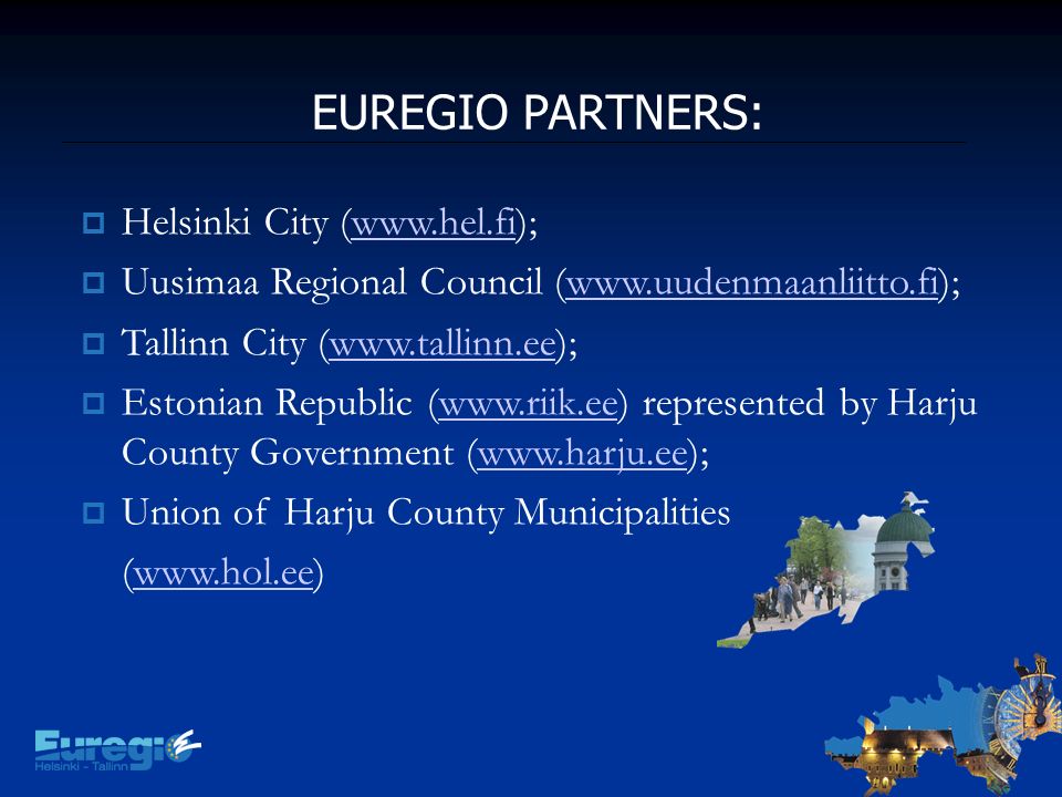 EUREGIO PARTNERS: Helsinki City (  Uusimaa Regional Council (  Tallinn City (  Estonian Republic (  represented by Harju County Government (  Union of Harju County Municipalities (