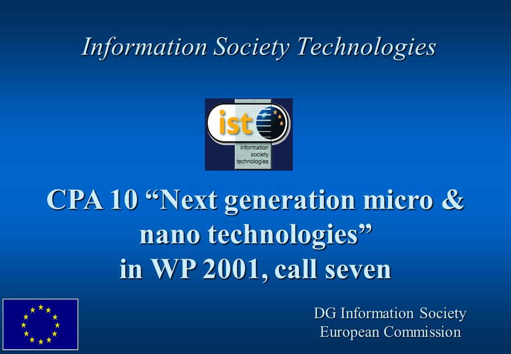 Information Society Technologies CPA 10 Next generation micro & nano technologies in WP 2001, call seven DG Information Society European Commission