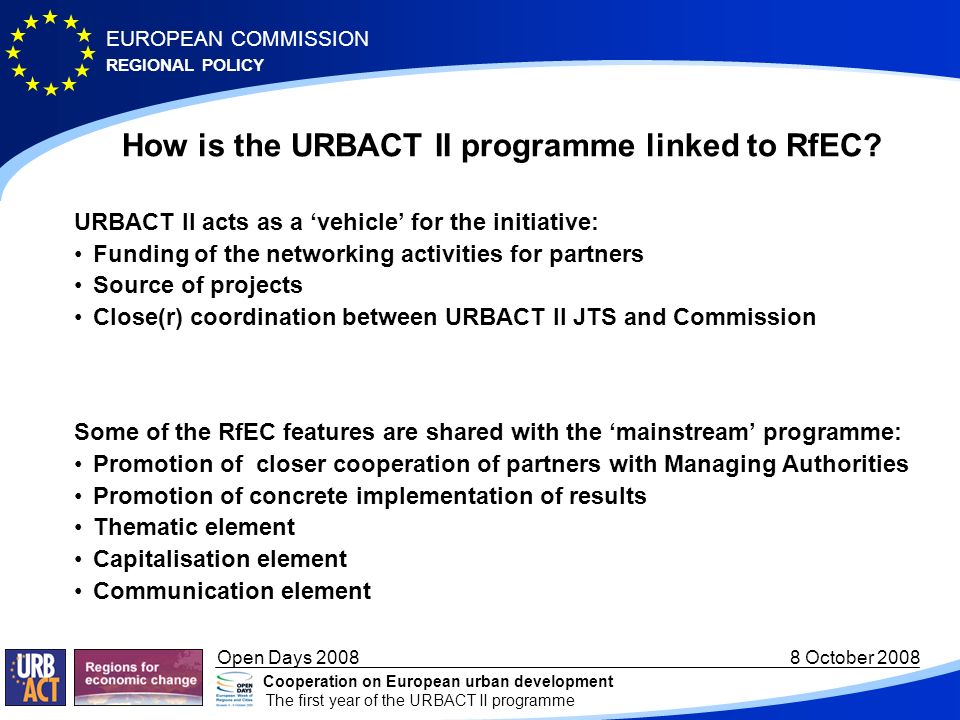 REGIONAL POLICY EUROPEAN COMMISSION Open Days October 2008 Cooperation on European urban development The first year of the URBACT II programme How is the URBACT II programme linked to RfEC.