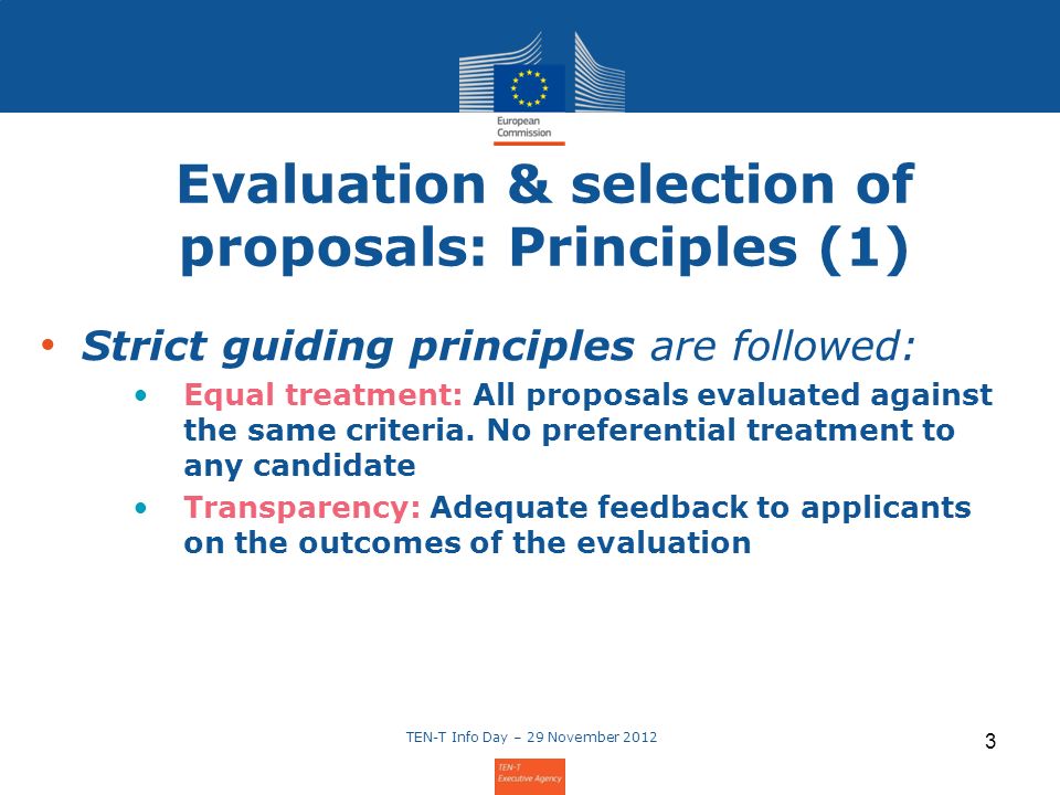 3 Evaluation & selection of proposals: Principles (1) Strict guiding principles are followed: Equal treatment: All proposals evaluated against the same criteria.