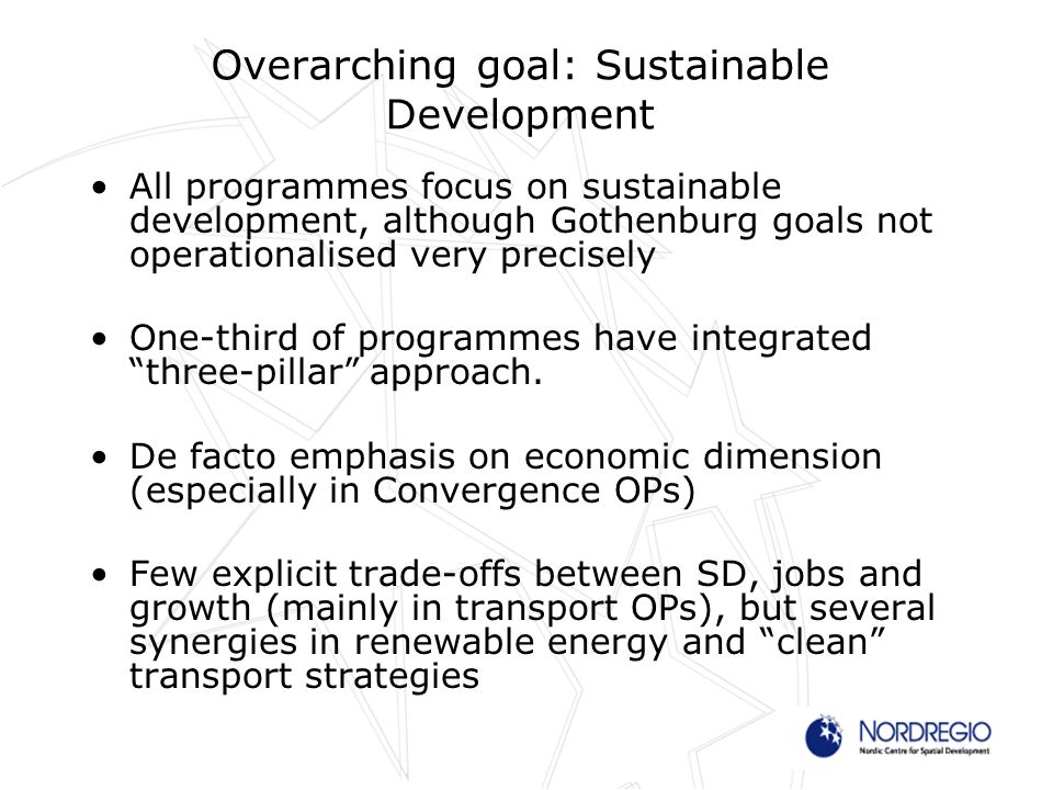 Overarching goal: Sustainable Development All programmes focus on sustainable development, although Gothenburg goals not operationalised very precisely One-third of programmes have integrated three-pillar approach.