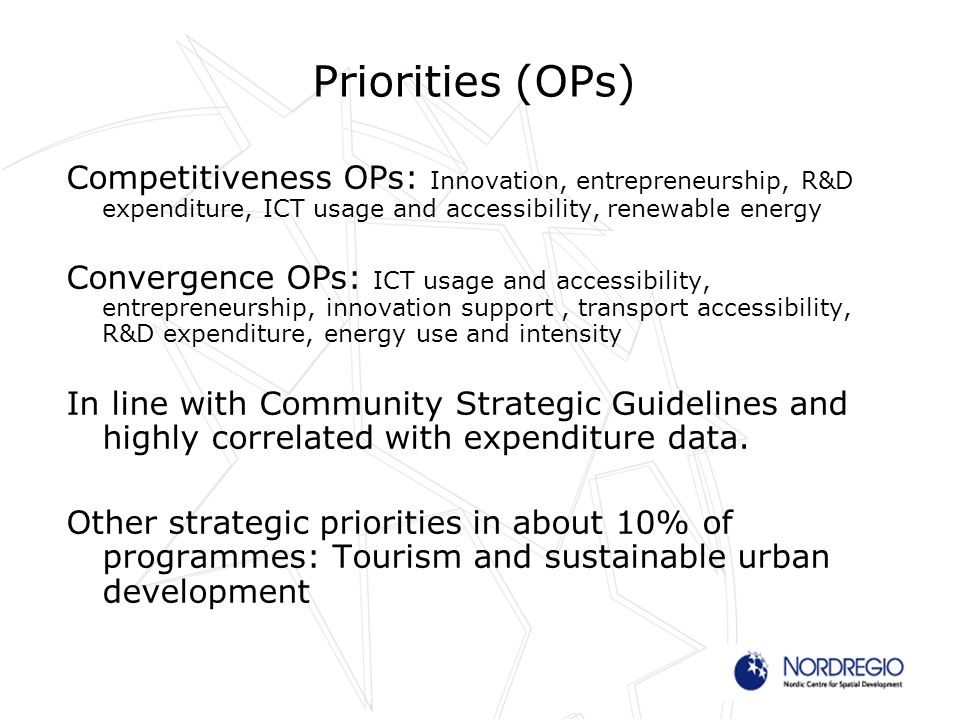Priorities (OPs) Competitiveness OPs: Innovation, entrepreneurship, R&D expenditure, ICT usage and accessibility, renewable energy Convergence OPs: ICT usage and accessibility, entrepreneurship, innovation support, transport accessibility, R&D expenditure, energy use and intensity In line with Community Strategic Guidelines and highly correlated with expenditure data.