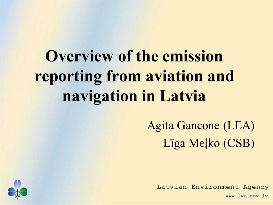 Overview of the emission reporting from aviation and navigation in Latvia Agita Gancone (LEA) Līga Meļko (CSB)