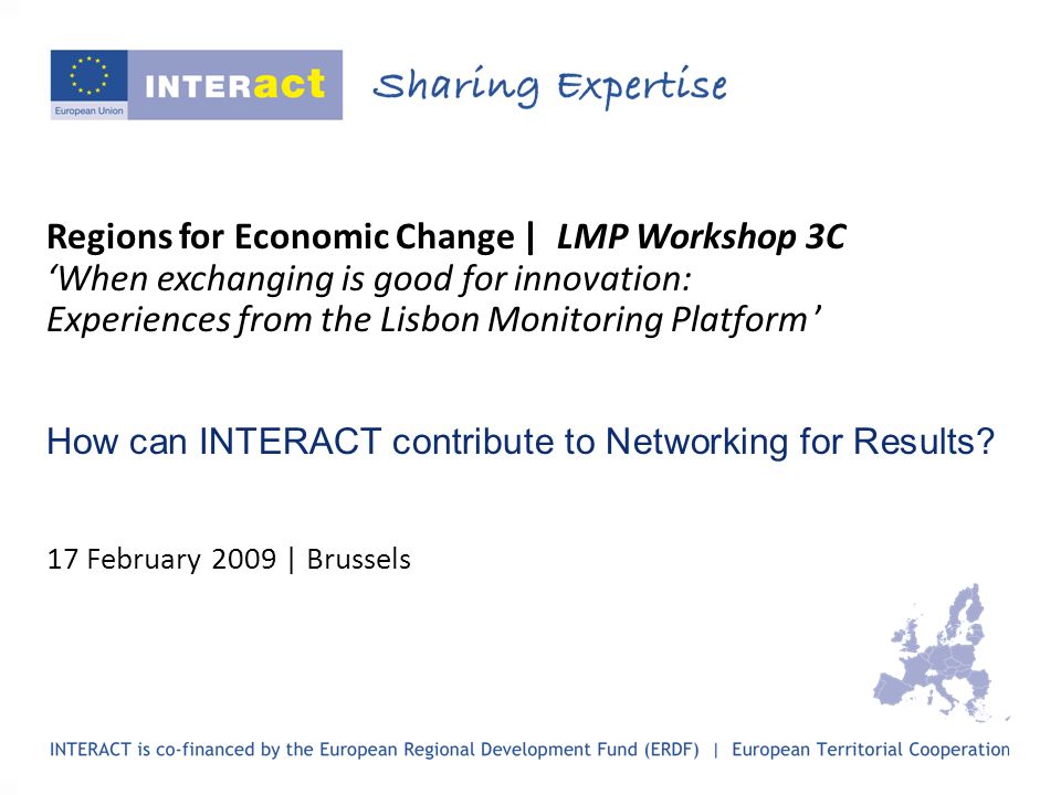 Regions for Economic Change | LMP Workshop 3C When exchanging is good for innovation: Experiences from the Lisbon Monitoring Platform How can INTERACT contribute to Networking for Results.
