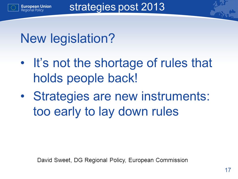 17 Macro-regional strategies post 2013 David Sweet, DG Regional Policy, European Commission New legislation.