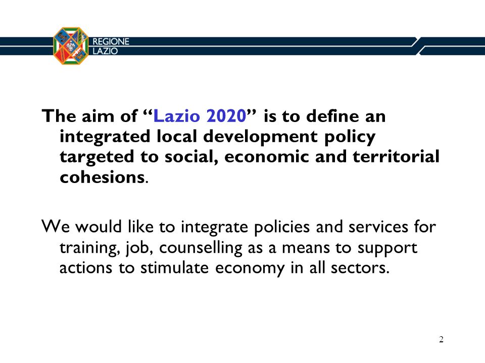 2 The aim of Lazio 2020 is to define an integrated local development policy targeted to social, economic and territorial cohesions.