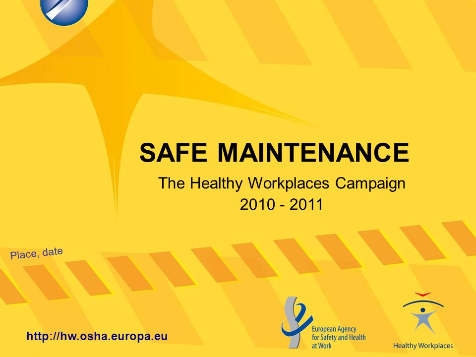 SAFE MAINTENANCE Place, date   The Healthy Workplaces Campaign