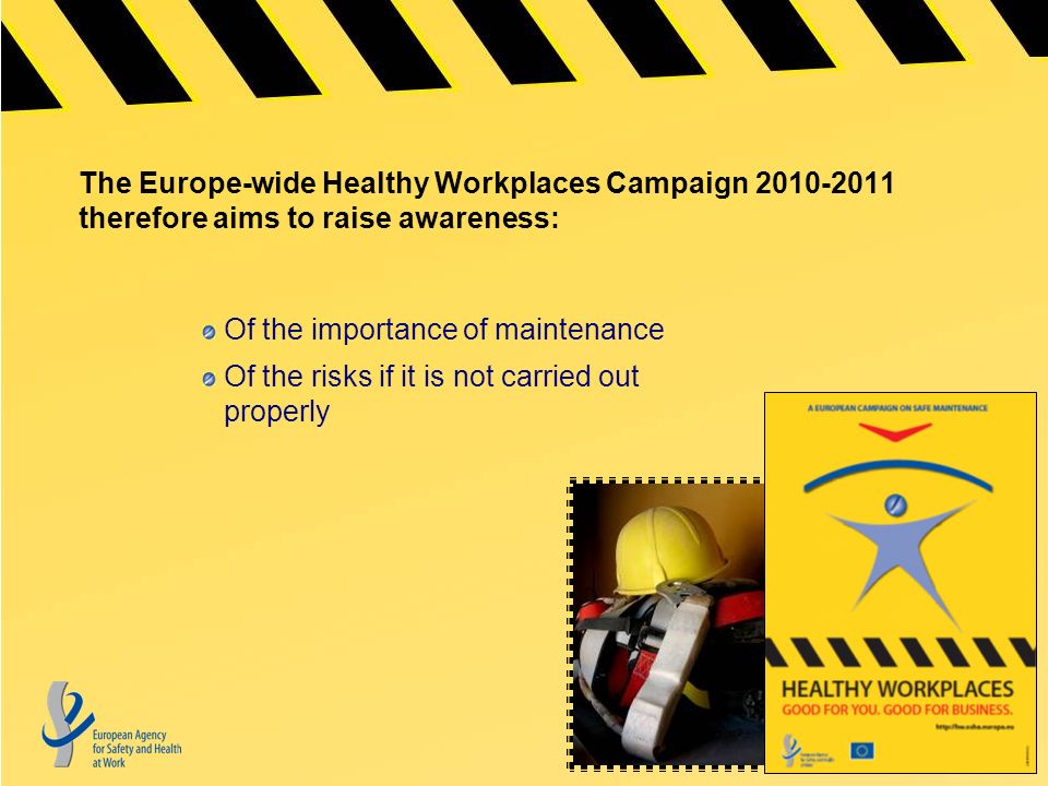 The Europe-wide Healthy Workplaces Campaign therefore aims to raise awareness: Of the importance of maintenance Of the risks if it is not carried out properly