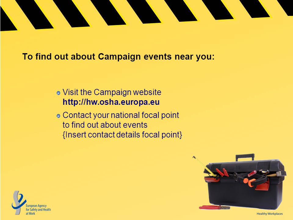 To find out about Campaign events near you: Visit the Campaign website   Contact your national focal point to find out about events {Insert contact details focal point}