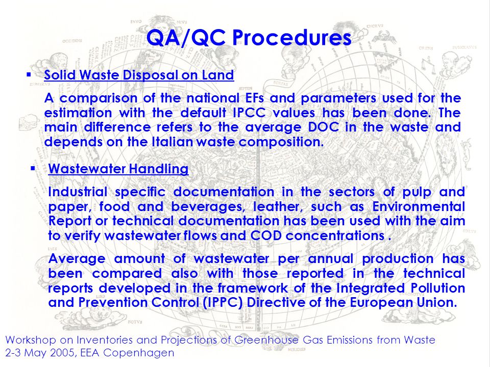 Workshop on Inventories and Projections of Greenhouse Gas Emissions from Waste 2-3 May 2005, EEA Copenhagen QA/QC Procedures Solid Waste Disposal on Land A comparison of the national EFs and parameters used for the estimation with the default IPCC values has been done.