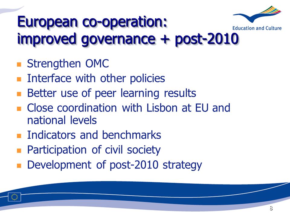 8 European co-operation: improved governance + post-2010 Strengthen OMC Interface with other policies Better use of peer learning results Close coordination with Lisbon at EU and national levels Indicators and benchmarks Participation of civil society Development of post-2010 strategy