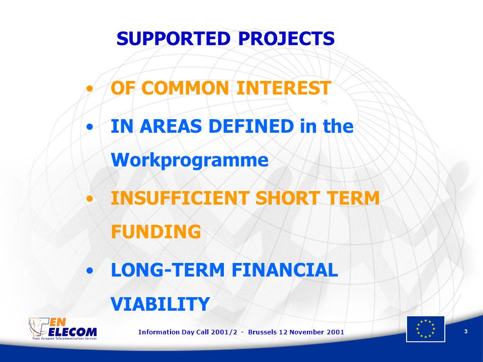 Information Day Call 2001/2 - Brussels 12 November SUPPORTED PROJECTS OF COMMON INTEREST IN AREAS DEFINED in the Workprogramme INSUFFICIENT SHORT TERM FUNDING LONG-TERM FINANCIAL VIABILITY
