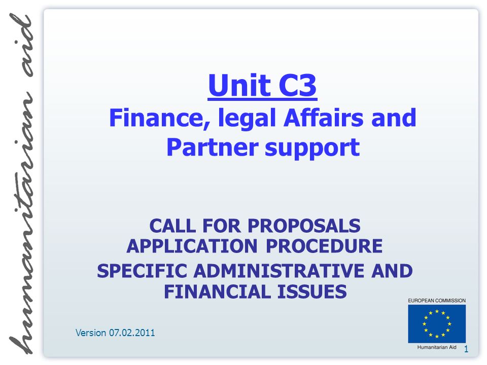 1 Unit C3 Finance, legal Affairs and Partner support CALL FOR PROPOSALS APPLICATION PROCEDURE SPECIFIC ADMINISTRATIVE AND FINANCIAL ISSUES Version