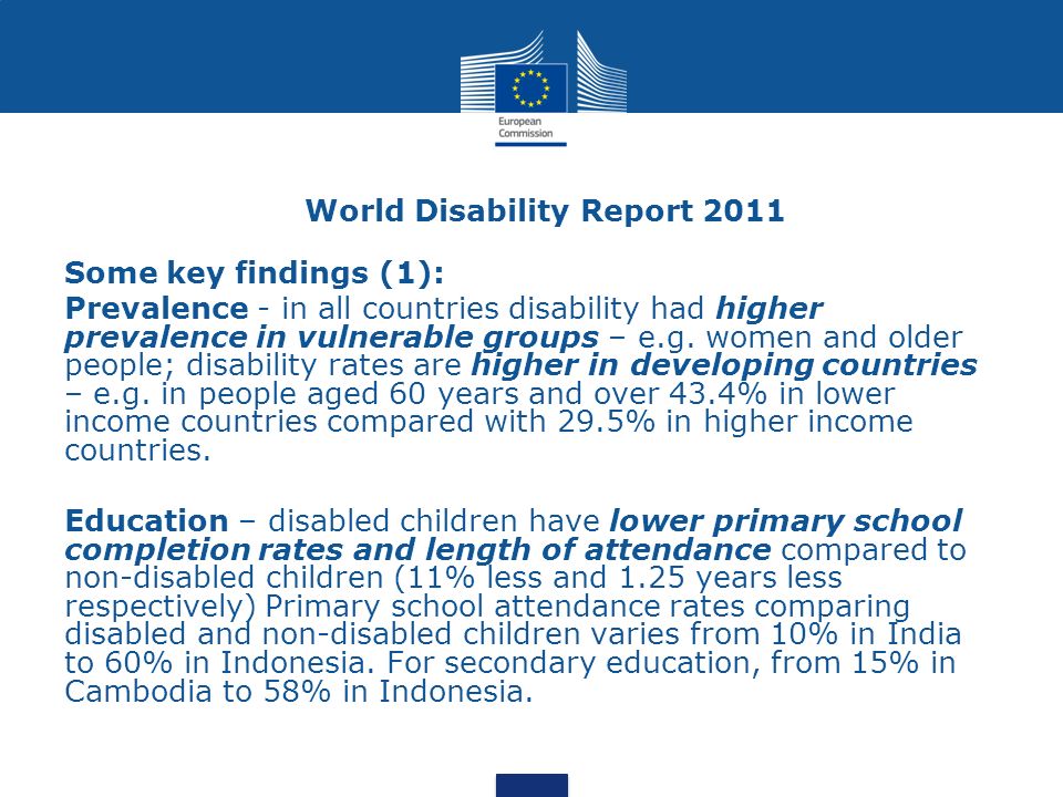 World Disability Report 2011 Some key findings (1): Prevalence - in all countries disability had higher prevalence in vulnerable groups – e.g.