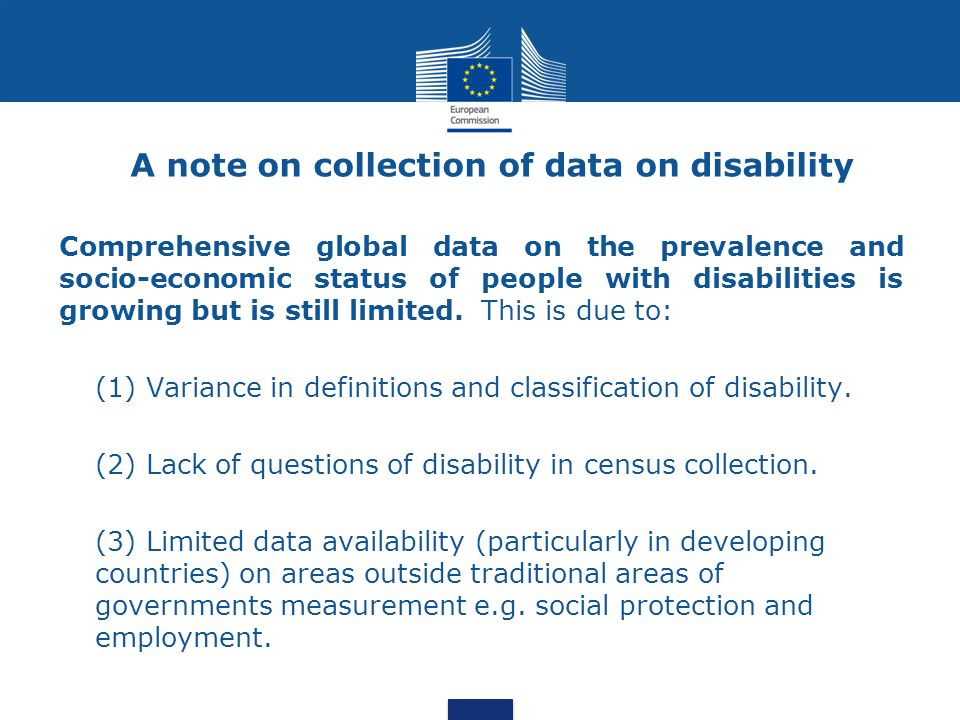 A note on collection of data on disability Comprehensive global data on the prevalence and socio-economic status of people with disabilities is growing but is still limited.