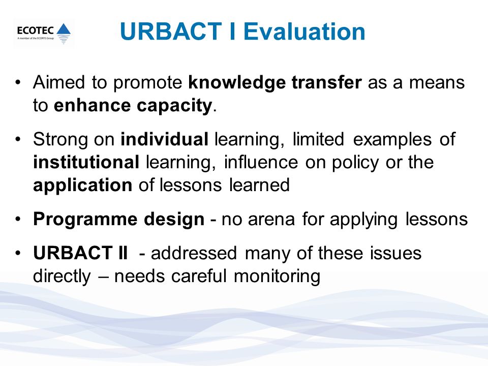 URBACT I Evaluation Aimed to promote knowledge transfer as a means to enhance capacity.