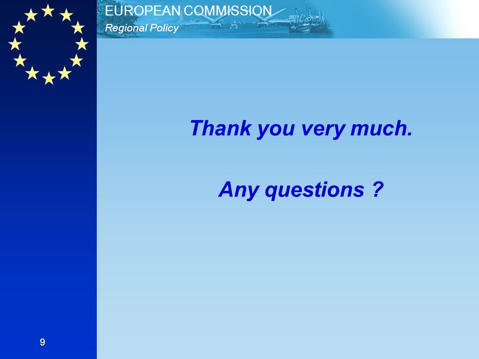 Regional Policy EUROPEAN COMMISSION 9 Thank you very much. Any questions