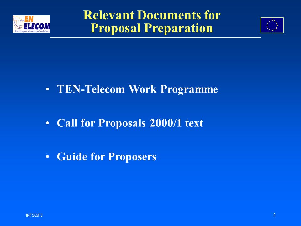 INFSO/F3 3 TEN-Telecom Work Programme Call for Proposals 2000/1 text Guide for Proposers Relevant Documents for Proposal Preparation