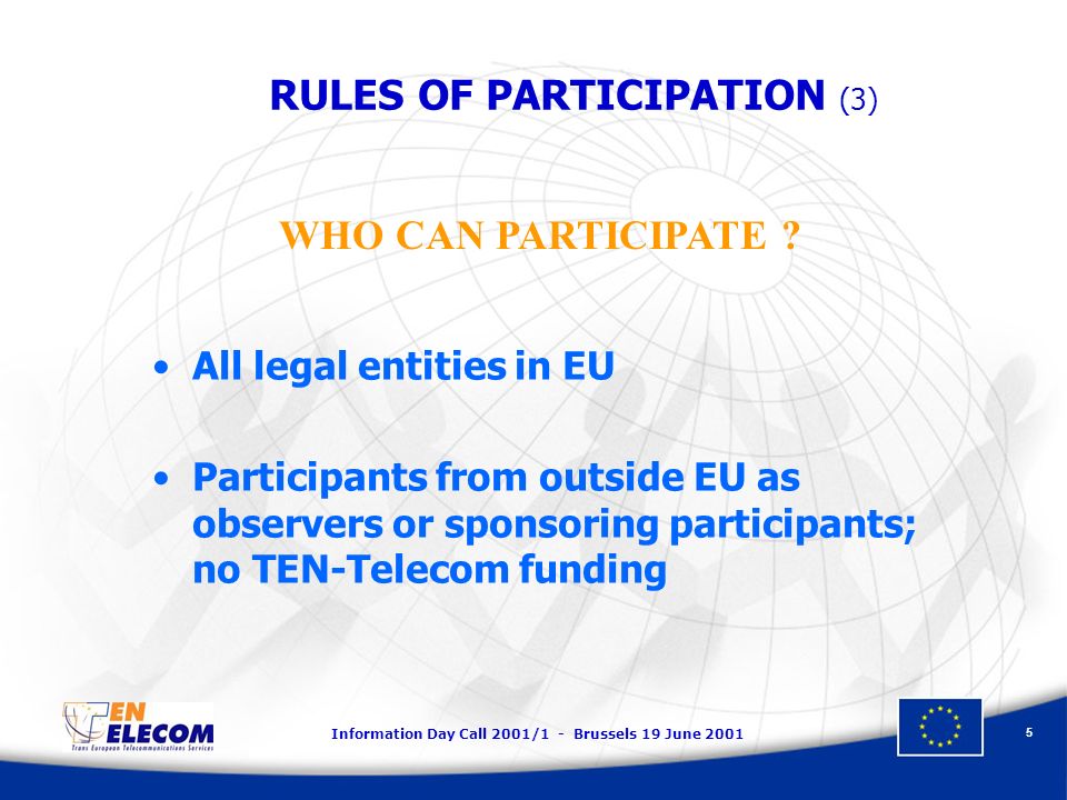 Information Day Call 2001/1 - Brussels 19 June All legal entities in EU Participants from outside EU as observers or sponsoring participants; no TEN-Telecom funding WHO CAN PARTICIPATE .