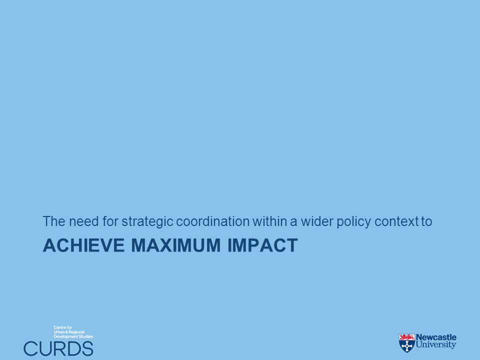 ACHIEVE MAXIMUM IMPACT The need for strategic coordination within a wider policy context to